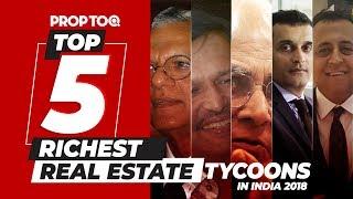 Top 5 Richest Real Estate Tycoons In India | 2018