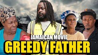 GREEDY FATHER NEW JAMAICAN MOVIE 2024