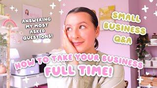 how to take your small business full time  small business Q&A  answering my most asked questions!