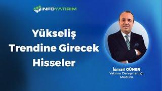 Yükseliş Trendine Girecek Hisseler | İsmail Güner Yorumluyor "8 Temmuz 2024" | İnfo Yatırım