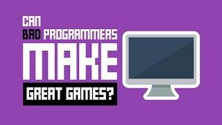 Can Bad Programmers Make Great Games?