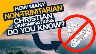 How Many Nontrinitarian Christian Denominations Do You Know?