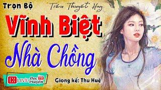 Nghe kể chuyện đêm khuya: " VĨNH BIỆT NHÀ CHỒNG " - Tiểu thuyết đời thực việt nam #Mcthuhue