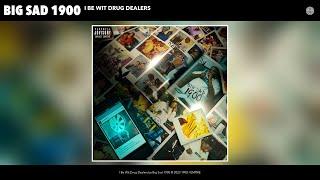 Big Sad 1900 - I Be Wit Drug Dealers (Official Audio)