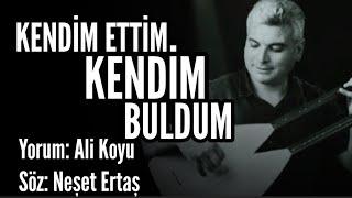 KENDİM ETTİM KENDİM BULDUM - Yorum & Müzik: Ali Koyu - Söz: Neşet Ertaş