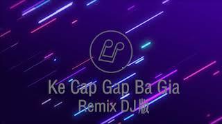 Ke Cap Gap Ba Gia - Remix DJ版 - One Hour Loop (一小时重复播放)