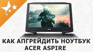 Как апгрейдить Acer Aspire ноутбук , если он тормозит (установить SSD, память, i7 процессор)