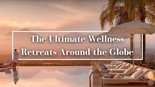 The Ultimate Wellness Retreats Around the Globe | Elysium Travel