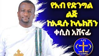 የአብ የድንግል ልጅ። ከአዲሱ ኮሌክሽን መዝሙር። Kesis Ashenafi G.mariam