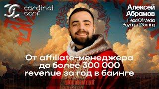 «От affiliate-менеджера до более 300 000 revenue за год в баинге» – Алексей Абрамов на Cardinal Conf