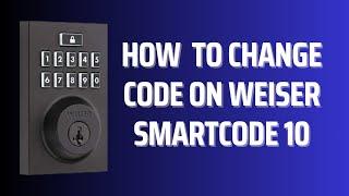 How to Change Code on Weiser SmartCode 10