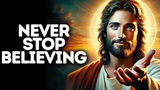 Never Stop Believing | God Says | God Message Today | Gods Message Now | God Message | God Say