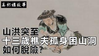 民間故事：山洪突至，十三歲樵夫孤身困山洞，如何脫險？｜高朗講故事