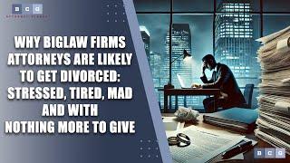 Why BigLaw Firms Attorneys Are Likely to Get Divorced Stressed, Tired, Mad and with Nothing More to