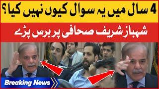 Shehbaz Sharif Angry On Journalist | 4 Saal Mein Yeh Sawal Kyu Nahi Kiya? | Breaking News