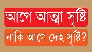 ৪৭.০১. আগে আত্মা সৃষ্টি নাকি আগে দেহ সৃষ্টি?