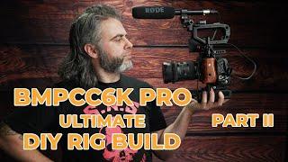 BMPCC6k PRO Ultimate DIY RIG Build (upgraded)