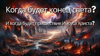 Когда будет конец света, и пришествие Иисуса Христа?