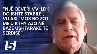 “Një qeveri VV-LDK do ishte stabile”, Vllasi:"Mos bo Zot me u kthy ajo në bazë ushtarake të Serbisë”