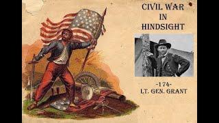 Civil War in Hindsight -174- Lt. Gen Grant