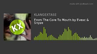 Evexc Snyze   From The Core To Mouth www klangextase de  podbean video share