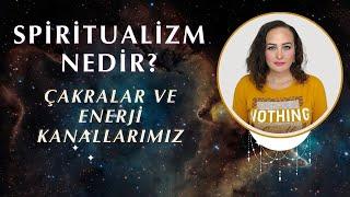 Spiritüalizm Nedir? | Çakralar ve Enerji Kanallarımız (Nadi)