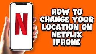 How To Change Your Location On Netflix iPhone