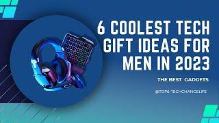 6 Coolest Tech Gift Ideas for Men in 2023