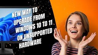 Newest Way To Upgrade From Windows 10 to 11 on Unsupported Hardware