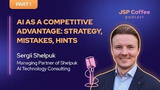 How AI is Changing Business: JSP Coffee Podcast with Sergii Shelpuk | PART 1