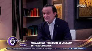 #Entrevista Mikel Arriola, presidente de la Liga MX en #MLDijoAdela