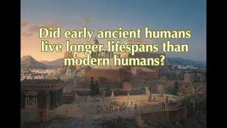 Did early ancient humans live longer lifespans than modern humans?