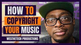 HOW TO COPYRIGHT YOUR MUSIC | MUSIC INDUSTRY TIPS | TECHTIPS | WESTHETECH PRODUCTIONS