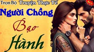 NGƯỜI CHỒNG BẠO HÀNH - Bi Kịch Của Một Gia Đình Có Chồng Vũ Phu - Nghe Xong Khóc Cạn Nước Mắt