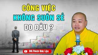 công việc KHÔNG SUÔN SẺ có phải do ta kém phước ? ĐĐ. Thích Đức Lộc