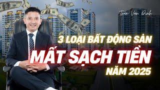 3 Loại Bất Động Sản Mất Sạch Tiền 2025 | Trần Văn Định