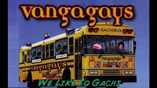  VANGAGAYS - WE LIKE TO GACHI! (THE GACHIBUS) 