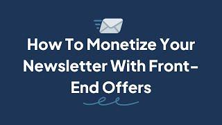 How To Monetize Your Newsletter With Front-End Offers, Webinars, and Cohort-Based Courses