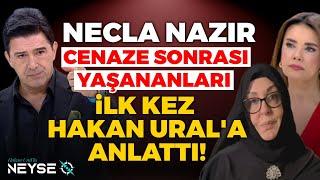 Necla Nazır: İlk ve Son Kez Sizde Anlatıyorum! Mesele Ferdi'nin Ailesi Değil!| Hakan Ural'la Neyse O