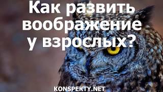 Как развить воображение у взрослых? Упражнения для развития воображения