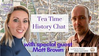 Tea Time History Chat with history journalist Matt Brown from Londonist.com