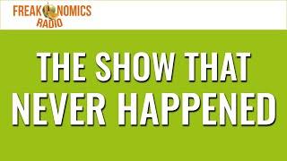 The Show That Never Happened | Freakonomics Radio