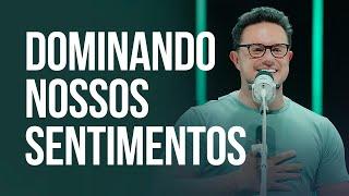 Dominando nossos sentimentos | Deive Leonardo