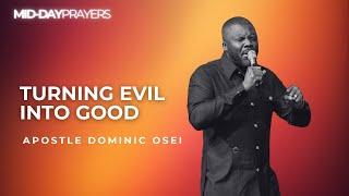 TURNING EVIL INTO GOOD| APOSTLE DOMINIC OSEI | KINGDOM FULL TABERNACLE