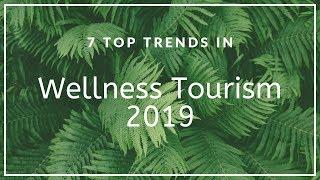 7 Top Trends in Wellness Tourism 2019