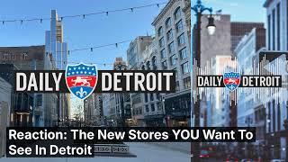 Reaction: The New Stores YOU Want To See In Detroit