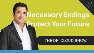 Necessary Endings Protect Your Future | The Dr. Cloud Show - Episode 294