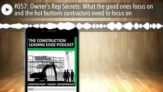 #057: Owner's Rep Secrets: What the good ones focus on and the hot buttons contractors need to focu