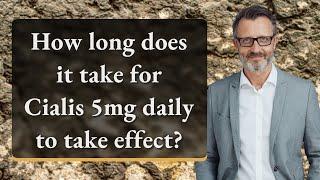 How long does it take for Cialis 5mg daily to take effect?