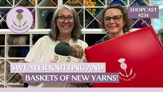 Shopcast #234:  Sweater Knitting and Baskets of New Yarns!